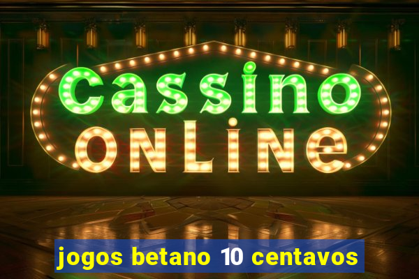 jogos betano 10 centavos